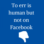 Facebook Behaviour: To err is human but not on Facebook.